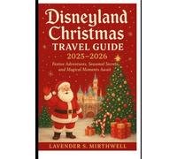 Disneyland Christmas Travel Guide 2025-2026: Festive Adventures, Seasonal Secrets, and Magical Moments Await