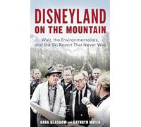 Disneyland on the Mountain: Walt, the Environmentalists, and the Ski Resort That Never Was