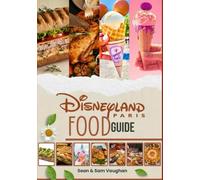 Disneyland Paris Food Guide: With Images And Maps Containing Where to Eat, What to Eat, Theme Dining, Insider Tips And Lots Foodie Adventures