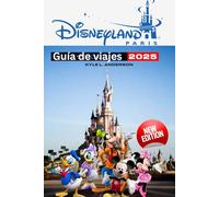 Disneyland París Guía de viaje 2025: Consejos, itinerarios, joyas ocultas e información imprescindible para un viaje inolvidable