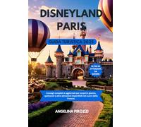 DISNEYLAND PARIS GUIDA TURISTICA 2025: Consigli completi e aggiornati per scoprire giostre, spettacoli e altre attrazioni imperdibili nel cuore della Francia