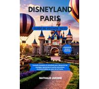 DISNEYLAND PARIS GUIDE DE VOYAGE 2025: Conseils complets et actualisés pour découvrir les manèges, spectacles et autres attractions incontournables au cœur de la France