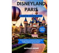 DISNEYLAND PARIS GUIDE DE VOYAGE 2025: Conseils complets et actualisés pour découvrir les manèges, spectacles et autres attractions incontournables au cœur de la France