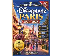 DISNEYLAND PARIS GUIDE DE VOYAGE 2027-2028: Explorez les deux parcs avec des itinéraires de 1 à 4 jours, astuces anti-files, Premier Access, conseils famille, restaurants, hôtels et budget..