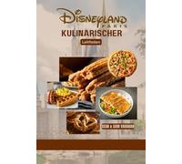 Disneyland Paris Kulinarischer Leitfaden: Wo man essen kann, was man essen kann, Themenrestaurants, Insider-Tipps und viele kulinarische Abenteuer(Mit Bildern und Karten)