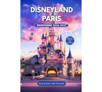 DISNEYLAND PARIS REISEFÜHRER 2026-2027: Entdecken Sie clevere Reiserouten, Parkpläne, Attraktionen, die Sie unbedingt sehen müssen, Spartipps und Insider Planungstipps für Disneyland Paris