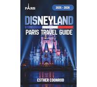 DISNEYLAND PARIS TRAVEL GUIDE 2025 2026: Explore Must-See Attractions and Classic Characters, with Insider Tips for an Unforgettable Adventure