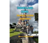 DISNEYLAND PARIS TRAVEL GUIDE 2026-2027: The Ultimate Guide to Everything You Need to Know About Tickets, Rides, Shows, Dining, Hotels, ... Memories, Paris Day Trips & Itineraries