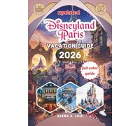 DISNEYLAND PARIS VACATION GUIDE 2026: Discover the Magic of DISNEY CRUISE LINE, Explore Onboard Experience, Destinations and Excursions, Special Features, Tips and Tricks and Hidden Gems