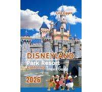 Disneyland Park Resort California Travel Guide: Complete Family Handbook with Maps, Photos, Genie+ Tips, Rides, Character Dining, Budget Tips & Insider Advice