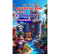 Disneyland Resort California Travel Guide 2025 - 2026: Explore the Magic: The Ultimate 2025 Guide to Disneyland’s Parks, Rides, Dining, and Hidden Wonders (NEW VERSION)
