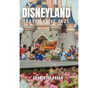 DISNEYLAND TRAVEL GUIDE 2025: The ultimate insider’s giude to the happiest place on earth
