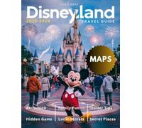 Disneyland Travel Guide 2025: Your Comprehensive Companion to Planning the Perfect Vacation, from Choosing the Best Tickets to Enjoying the Most Thrilling Attractions and Shows