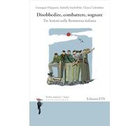 Disobbedire, combattere, sognare. Tre lezioni sulla Resistenza italiana
