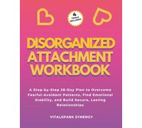 Disorganized Attachment Workbook: A Step-By-Step 28-Day Plan to Overcome Fearful-Avoidant Patterns, Find Emotional Stability, and Build Secure, Lasting Relationships