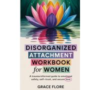 Disorganized Attachment Workbook for Women: A Trauma-Informed Guide to Emotional Safety, Self-Trust, and Secure Love