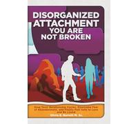 Disorganized Attachment You Are Not Broken: Stop Toxic Relationship Cycles, Overcome Fear of Abandonment, and Finally Feel Safe to Love and Be Loved