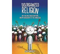 DISORGANIZED RELIGION: HOLY ROLLING, RUGGED BAPTISMS AND MY REDISCOVERY OF THE EVANGELICAL