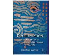 Disorientation: Muslim Identity In Contemporary Anglophone Literature