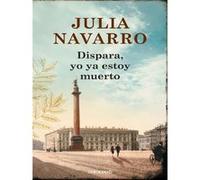 Dispara, yo ya estoy muerto Julia Navarro (Auteur)