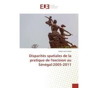 Disparités spatiales de la pratique de l'excision au Sénégal:2005-2011 - Ndèye Lala Travaré - Universitaires Europeennes - broché - Etude