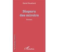 Disparu des miroirs Roman - Daniel Roualland - L'harmattan - broché - Roman