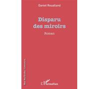 Disparu des miroirs Roman - Daniel Roualland - L'harmattan - broché - Roman