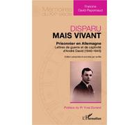 Disparu mais vivant : prisonnier en Allemagne Lettres de guerre et de captivité d'André David (1940-1945) - Francine David-Paponnaud - L'harmattan - broché - Lettres