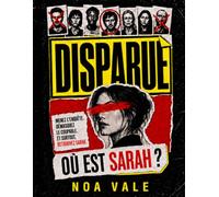 DISPARUE - Où est Sarah ?: Décryptez les pièces, rayez le dossier, méritez la réponse - une enquête dont vous êtes le détective