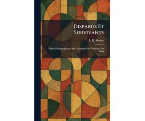 Disparus Et Survivants: Études Ethnographiques Sur Les Indiens De l'AmÃ(c)rique Du Nord
