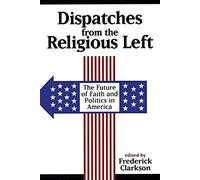 Dispatches From The Religious Left: The Future Of Faith And Politics In America