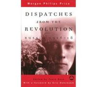 Dispatches From the Revolution: Russia 1916-18 Philips - Price, Morgan (Auteur)