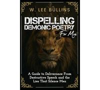Dispelling Demonic Poetry For Men: A Guide to Deliverance from Destructive Speech and the Lies That Silence Men