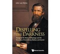 Dispelling the Darkness: Voyage in the Malay Archipelago and the Discovery of Evolution by Wallace and Darwin - [Livre en VO] John Van Wyhe (Auteur)