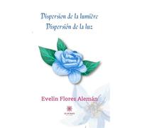 Dispersion de la lumière Dispersión de la luz - Evelin Flores Alemán - Le Lys Bleu - broché - Poésie