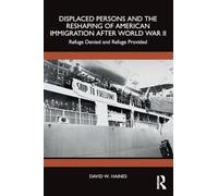 Displaced Persons and the Reshaping of American Immigration after World War II