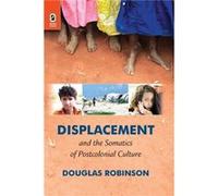 Displacement and the Somatics of Postcolonial Culture by Professor Douglas Hong Kong Baptist University Robinson Professor Douglas Hong Kong Baptist University Robinson (Auteur)