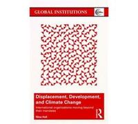 Displacement, Development, And Climate Change: International Organizations Moving Beyond Their Mandates (Global Institutions) (Paperback) Nina Hall, (Auteur)