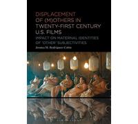 Displacement of (M)others in Twenty-First-Century US Films Impact on Maternal Identities of "Other" Subjectivities - Jessica M. Rodríguez-Colón - Bloomsbury Academic - ebook (ePub) - Livre