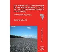 Disponibilidad y Explotacion de Materias Primas Liticas en la Costa de Norpatagonia (Argentina): Un Enfoque Regional (South American Archaeology Series) - [Livre en VO] Jimena Alberti (Auteur)