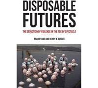 Disposable Futures: The Seduction Of Violence In The Age Of Spectacle (City Lights Open Media) (Paperback) Brad Evans, Henry A Giroux (Auteur)