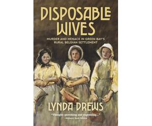 Disposable Wives: Murder and Menace in Green Bay's Rural Belgian Settlement