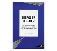 Disposer de soi Une analyse du discours juridique sur les droits de la personne sur son corps - Stéphanie Hennette-Vauchez - L'harmattan - broché - Etude