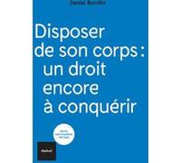 Disposer de son corps : un droit encore à conquérir Daniel Borrillo (Auteur)