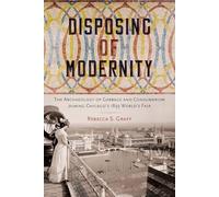 Disposing of Modernity: The Archaeology of Garbage and Consumerism During Chicago's 1893 World's Fair