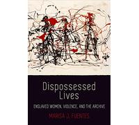 Dispossessed Lives: Enslaved Women, Violence, and the Archive