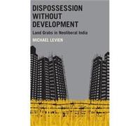 Dispossession without Development by Levien Michael Assistant Professor of Sociology Assistant Professor of Sociology Johns Hopkins University Hardcover B Levien Michael Assistant Professor of Sociolo