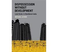 Dispossession without Development - Levien Michael Assistant Professor of Sociology Assistant Professor of Sociology Johns Hopkins University - Oxford Uni Levien Michael Assistant Professor of Sociolo