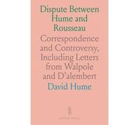 Dispute Between Hume and Rousseau: Correspondence and Controversy, Including Letters from Walpole and D'alembert