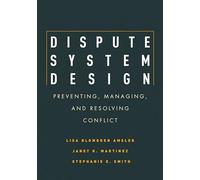 Dispute System Design: Preventing, Managing, and Resolving Conflict